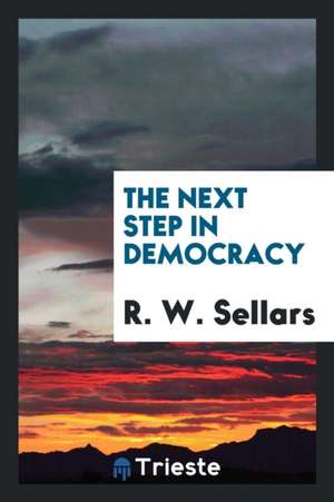 The Next Step in Democracy de R. W. Sellars