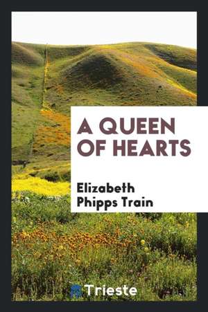 A Queen of Hearts de Elizabeth Phipps Train