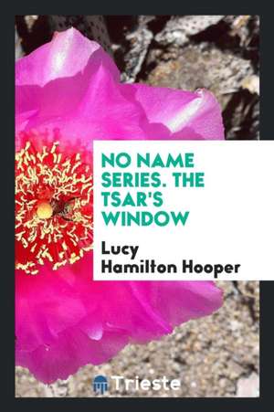 No Name Series. the Tsar's Window de Lucy Hamilton Hooper