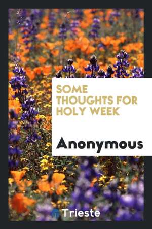 Some Thoughts for Holy Week de Anonymous
