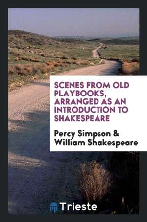 Scenes from Old Playbooks, Arranged as an Introduction to Shakespeare de Percy Simpson