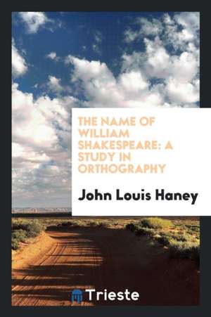 The Name of William Shakespeare: A Study in Orthography de John Louis Haney