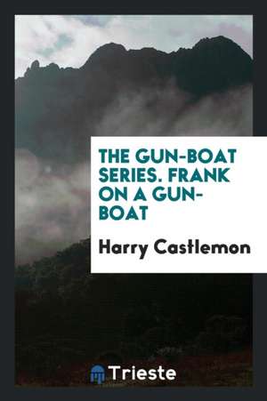 The Gun-Boat Series. Frank on a Gun-Boat de Harry Castlemon