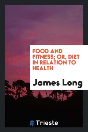 Food and Fitness; Or, Diet in Relation to Health de James Long