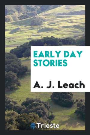 Early Day Stories de A. J. Leach