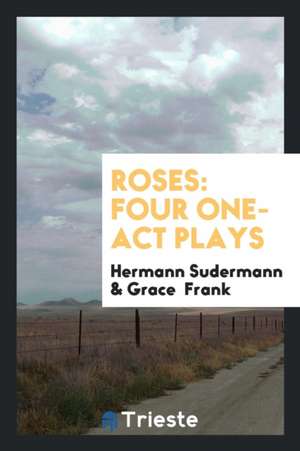 Roses: Four One-Act Plays de Hermann Sudermann