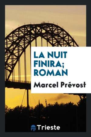 La Nuit Finira; Roman de Marcel Prevost