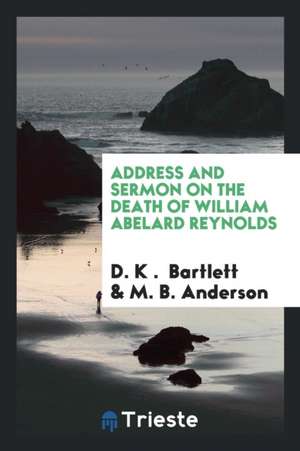 Address and Sermon on the Death of William Abelard Reynolds de D. K. Bartlett