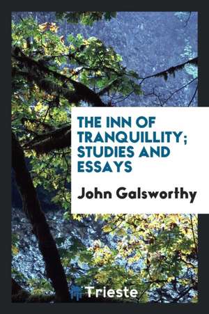 The Inn of Tranquillity; Studies and Essays de John Galsworthy