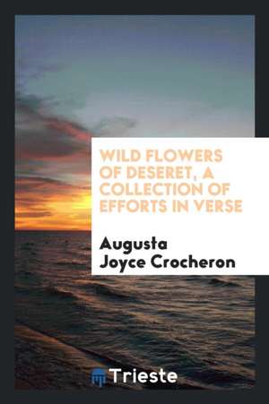 Wild Flowers of Deseret, a Collection of Efforts in Verse de Augusta Joyce Crocheron