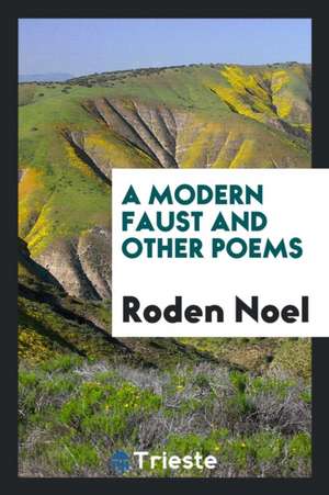 A Modern Faust and Other Poems de Roden Noel