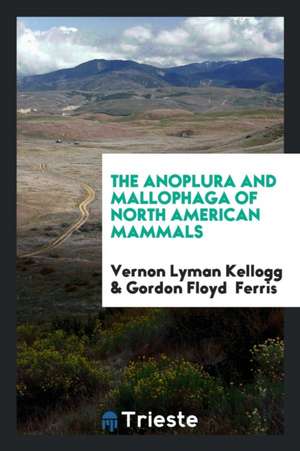 The Anoplura and Mallophaga of North American Mammals de Vernon Lyman Kellogg