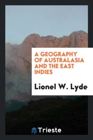 A Geography of Australasia and the East Indies de Lionel W. Lyde