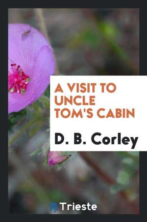 A Visit to Uncle Tom's Cabin de D. B. Corley