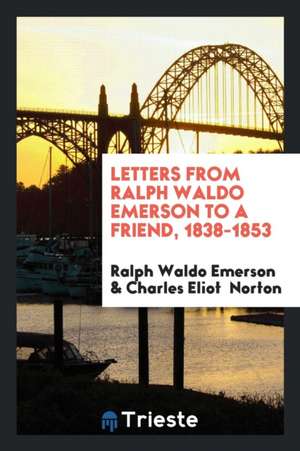 Letters from Ralph Waldo Emerson to a Friend, 1838-1853 de Ralph Waldo Emerson