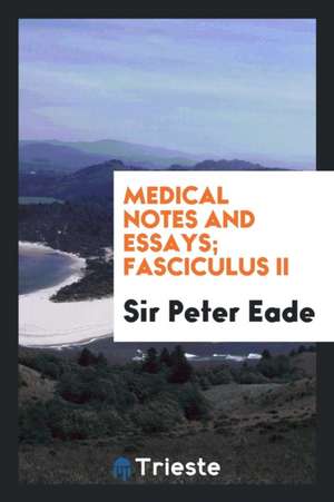 Medical Notes and Essays; Fasciculus II de Sir Peter Eade