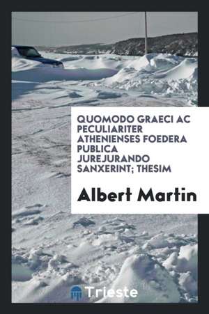 Quomodo Graeci AC Peculiariter Athenienses Foedera Publica Jurejurando Sanxerint; Thesim de Albert Martin