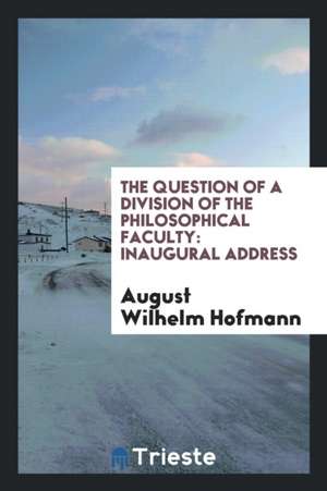 The Question of a Division of the Philosophical Faculty: Inaugural Address de August Wilhelm Hofmann