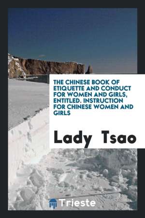 The Chinese Book of Etiquette and Conduct for Women and Girls, Entitled ... de Lady Tsao