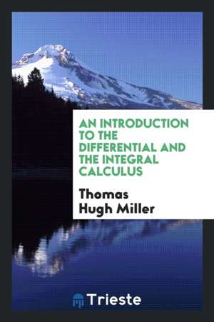 An Introduction to the Differential and the Integral Calculus de Thomas Hugh Miller