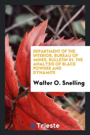 Department of the Interior, Bureau of Mines, Bulletin 51. the Analysis of Black Powder and Dynamite de Walter O. Snelling