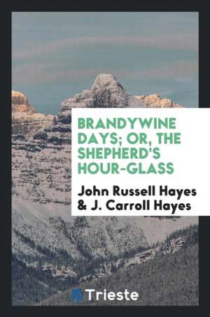 Brandywine Days; Or, the Shepherd's Hour-Glass de John Russell Hayes