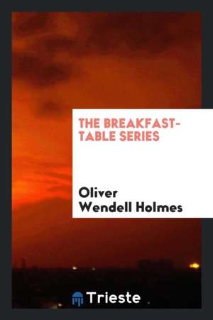 The Breakfast-Table Series de Oliver Wendell Holmes