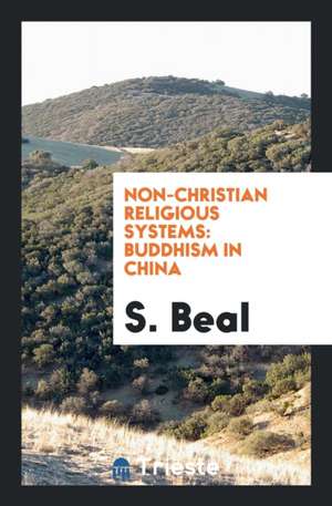 Non-Christian Religious Systems: Buddhism in China de S. Beal