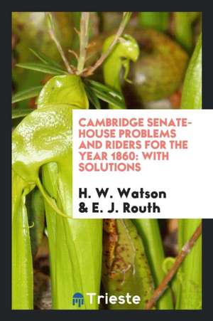 Cambridge Senate-House Problems and Riders for the Year 1860: With Solutions de H. W. Watson