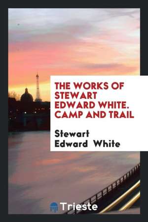 Camp and Trail ... de Stewart Edward White