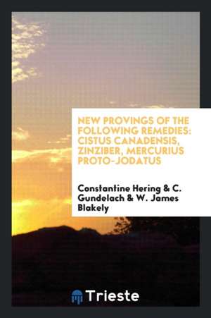 New Provings of the Following Remedies: Cistus Canadensis, Zinziber, Mercurius Proto-Jodatus de Constantine Hering