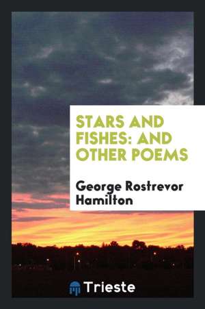 Stars and Fishes: And Other Poems de George Rostrevor Hamilton