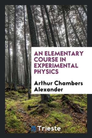 Elementary Course in Experimental Physics de Arthur Chambers Alexander