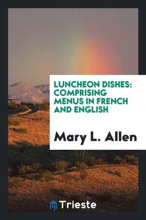 Luncheon Dishes: Comprising Menus in French and English de Mary L. Allen