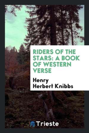 Riders of the Stars: A Book of Western Verse de Henry Herbert Knibbs