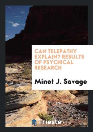 Can Telepathy Explain? Results of Psychical Research de Minot J. Savage