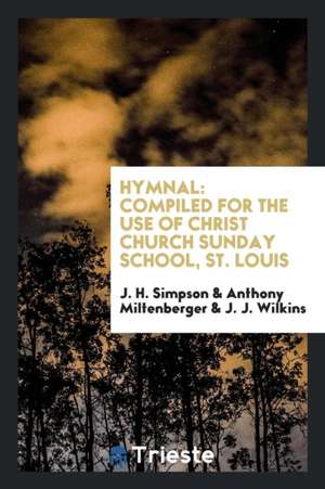 Hymnal: Compiled for the Use of Christ Church Sunday School, St. Louis de J. H. Simpson