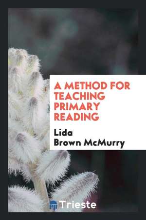 A Method for Teaching Primary Reading de Lida Brown McMurry