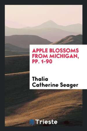 Apple Blossoms from Michigan, Pp. 1-90 de Thalia Catherine Seager