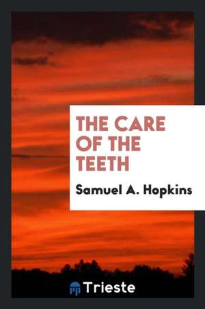 The Care of the Teeth de Samuel A. Hopkins