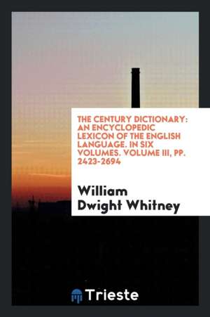 The Century Dictionary: An Encyclopedic Lexicon of the English Language. in Six Volumes. Volume III, Pp. 2423-2694 de William Dwight Whitney