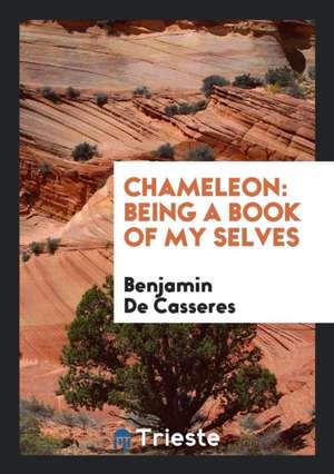 Chameleon: Being a Book of My Selves de Benjamin De Casseres