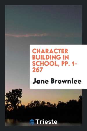 Character Building in School, Pp. 1-267 de Jane Brownlee