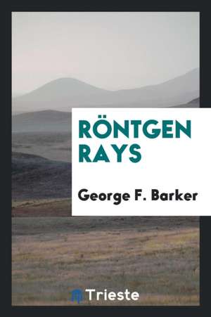 Röntgen Rays de George F. Barker