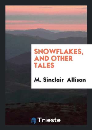 Snowflakes, and Other Tales de M. Sinclair Allison