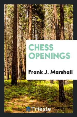 Chess Openings de Frank J. Marshall