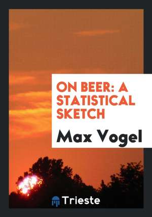 On Beer: A Statistical Sketch de Max Vogel