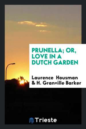 Prunella; Or, Love in a Dutch Garden de Laurence Housman