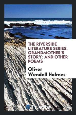 The Riverside Literature Series. Grandmother's Story: And Other Poems de Oliver Wendell Holmes