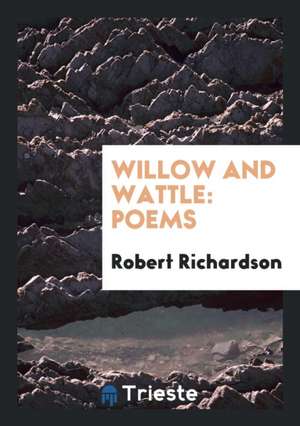 Willow and Wattle: Poems de Robert Richardson